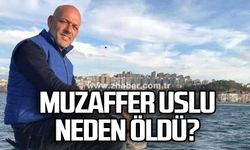 Muzaffer Uslu neden öldü?