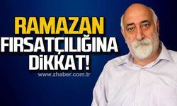 Ramazan fırsatçılığına dikkat!