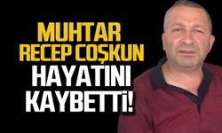 Muhtar Recep Coşkun hayatını kaybetti