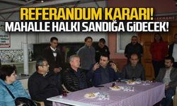 Referandum kararı... Mahalle halkı sandığa gidecek!