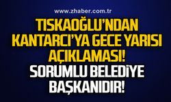 Tıskaoğlu’ndan Kantarcı’ya gece yarısı açıklaması! Sorumlu Belediye Başkanıdır!