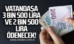 Vatandaşa 3 bin 500 lira ve 2 bin 500 lira ödenecek!