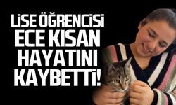Lise öğrencisi Ece Kısan hayatını kaybetti