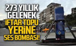 273 yıllık gelenek...İftar topu yerine ses bombası!