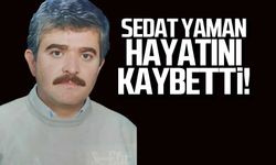 Sedat Yaman hayatını kaybetti