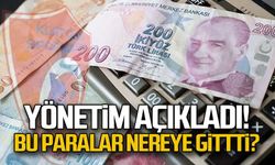 Yönetim açıkladı... Bu paralar nereye gitti?