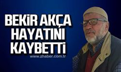 Bekir Akça hayatını kaybetti