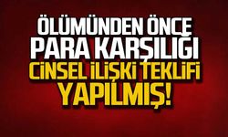 Ölümünden önce para karşılığı cinsel ilişki teklifi yapılmış!