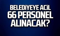 Belediyeye acil 66 personel alınacak!