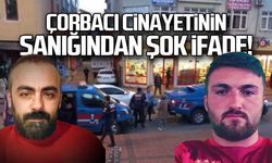 Çorbacı cinayetinin sanığından şok ifadeler!