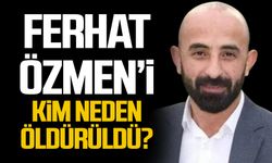 Ferhat Özmen’i kim neden öldürüldü?