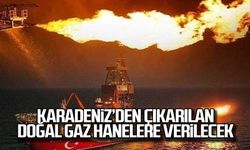 Karadeniz'den çıkarılan doğal gaz hanelere verilecek