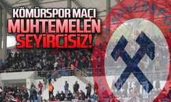 Kömürspor maçı muhtemelen seyircisiz!