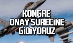 ‘F-16’da Kongre onay sürecine gidiyoruz’