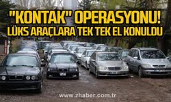 "Kontak" operasyonu! Lüks araçlara tek tek el konuldu