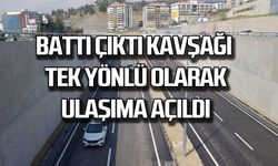 Battı Çıktı Kavşağı tek yönlü olarak ulaşıma açıldı