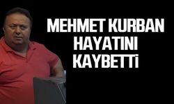Mehmet Kurban hayatını kaybetti