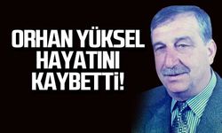 Orhan Yüksel hayatını kaybetti!