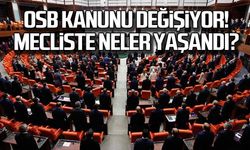OSB kanunu değişiyor! Mecliste neler yaşandı?