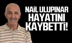 Nail Ulupınar hayatını kaybetti