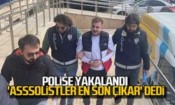 Polise yakalandı, 'Asssolistler en son çıkar' dedi