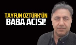 Tayfun Öztürk'ün baba acısı!