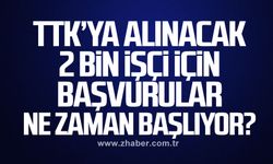TTK’ya alınacak 2 bin işçi için başvurular ne zaman başlıyor?