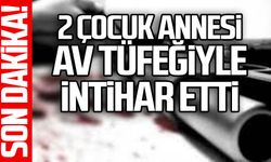 2 çocuk annesi av tüfeğiyle intihar etti