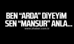 Ben “ARDA“ Diyeyim Sen “MANSUR“ Anla…
