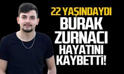 Burak Zurnacı hayatını kaybetti!