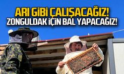 "Arı gibi çalışacağız... Zonguldak için bal yapacağız"