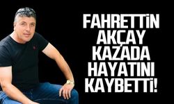 Fahrettin Akçay kazada hayatını kaybetti!