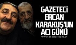 Gazeteci Ercan Karakuş'un acı günü