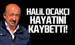 Halil Ocakçı hayatını kaybetti!