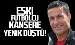 Eski Futbolcu Ertan Keskin kansere yenik düştü!