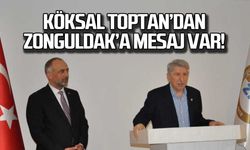 Köksal Toptan'dan Zonguldak'a mesaj var!