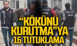 "Kökünü kurutma"ya 16 tutuklama