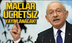 Kılıçdaroğlu "Maçlar ücretsiz yayınlanacak"