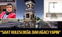 "Saat kulesi değil, dar ağacı yapın"