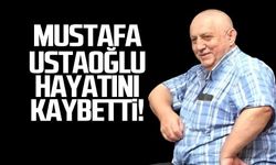 Mustafa Ustaoğlu hayatını kaybetti!