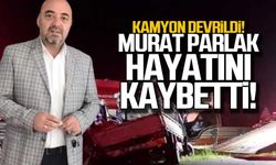 Kamyon devrildi Murat Parlak hayatını kaybetti!