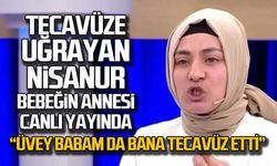 Tecavüze uğrayan Nisanur bebeğin annesi canlı yayında; "Üvey babam da bana tecavüz etti"