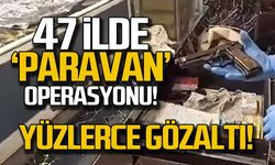 47 ilde "PARAVAN" operasyonu!