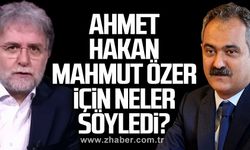 Ahmet Hakan Mahmut Özer için neler söyledi?