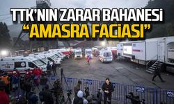 TTK'nın zarar bahanesi "Amasra faciası"