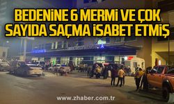 Bedenine 6 mermi ve çok sayıda saçma isabet etmiş