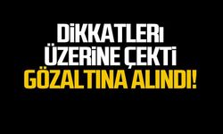 Dikkatleri üzerine çekti! Gözaltına alındı!