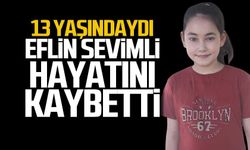 13 yaşındaydı... Eflin Sevimli hayatını kaybetti