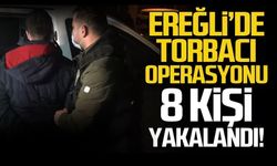 Ereğli'de torbacı operasyonu! 8 kişi yakalandı!