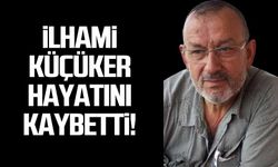 İlhami Küçüker hayatını kaybetti!
